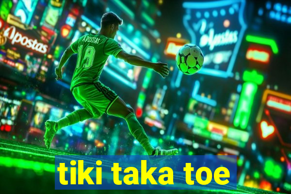 tiki taka toe